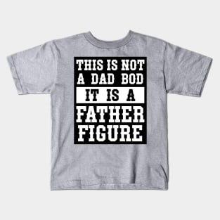 This is not a Dad Bod It is a Father Figure Kids T-Shirt